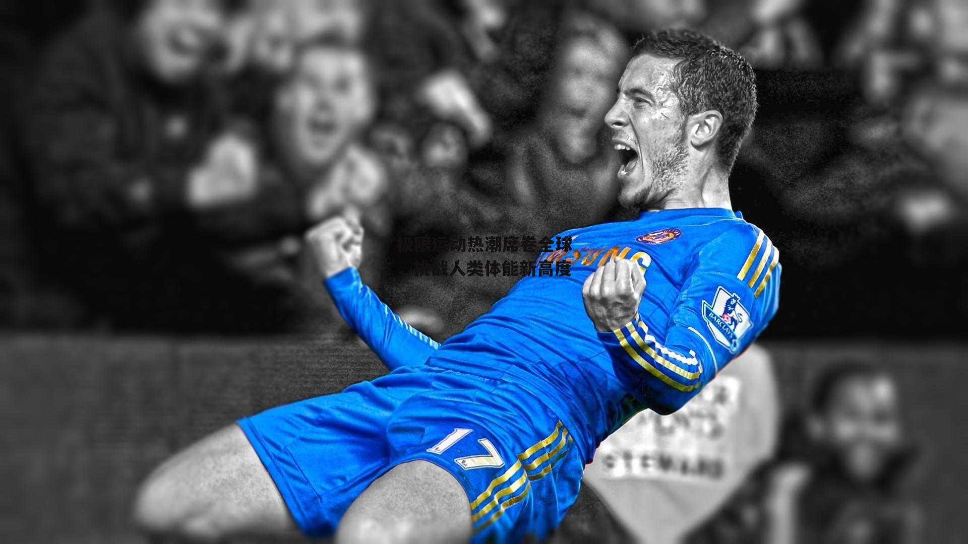 极限运动热潮席卷全球,挑战人类体能新高度