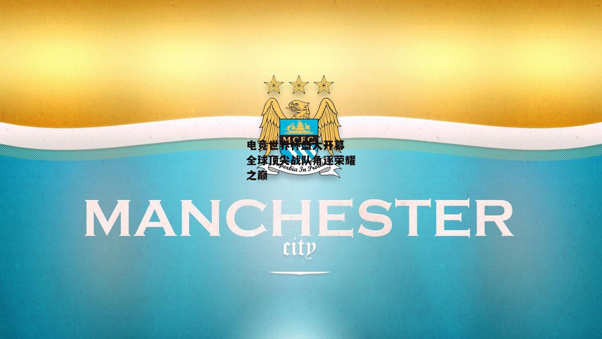 电竞世界杯盛大开幕 全球顶尖战队角逐荣耀之巅