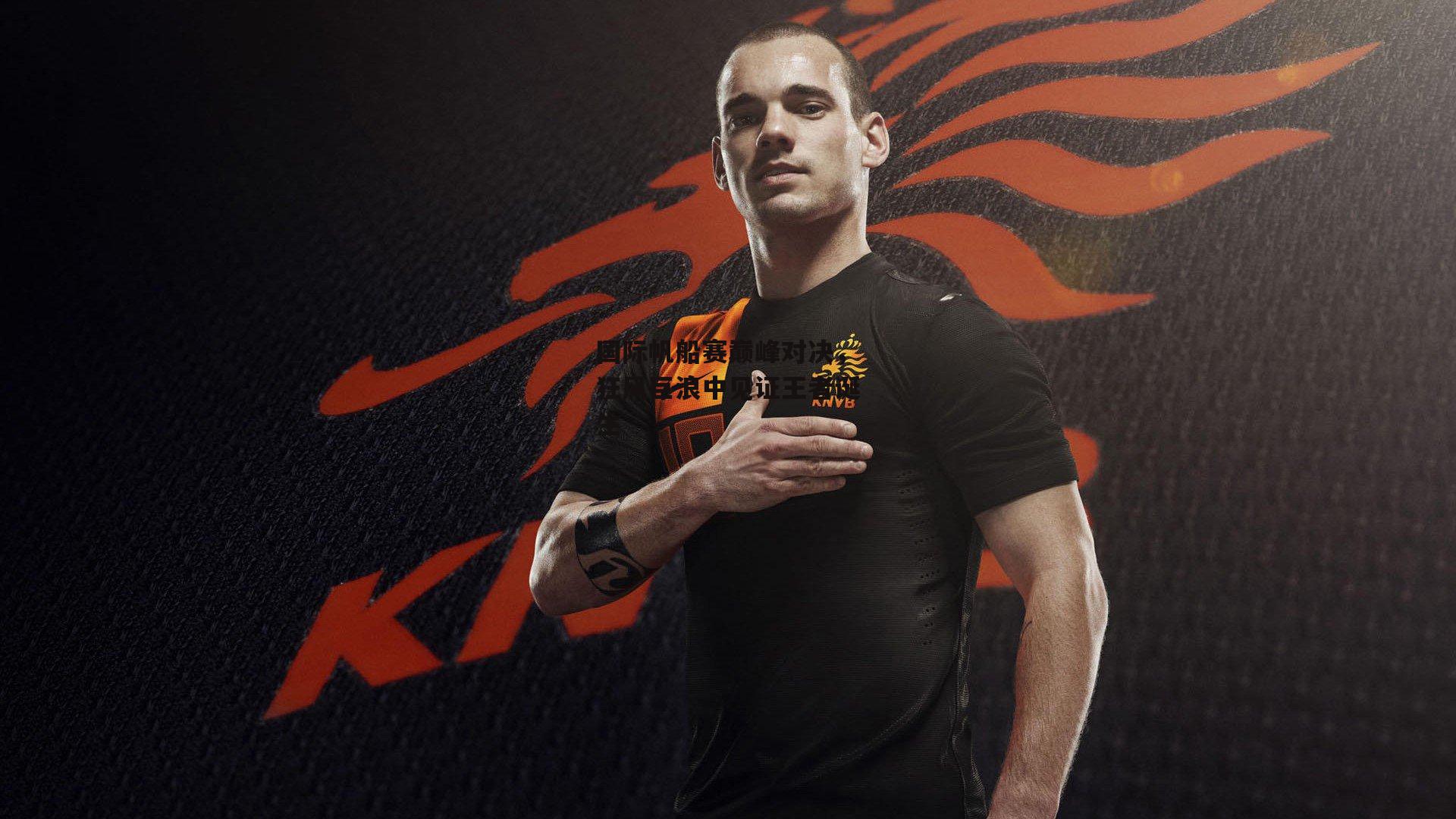 国际帆船赛巅峰对决,狂风巨浪中见证王者诞生