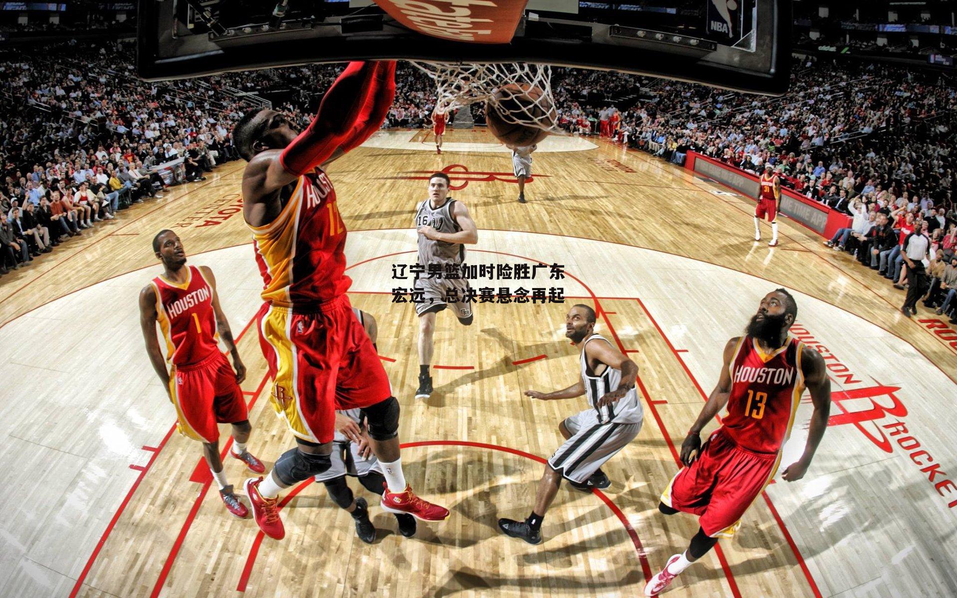 辽宁男篮加时险胜广东宏远,总决赛悬念再起